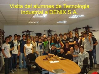 Visita del alumnes de Tecnologia Industrial a DENIX S.A. 