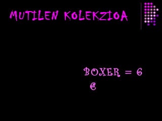 MUTILEN KOLEKZIOA BOXER = 6 € 