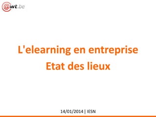 L'elearning en entreprise
Etat des lieux

14/01/2014 | IESN

 