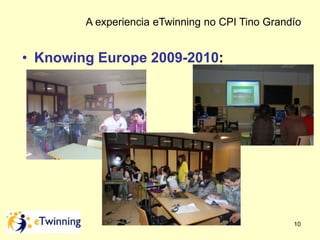 A experiencia eTwinning no CPI Tino Grandío 
10 
• Knowing Europe 2009-2010: 
 