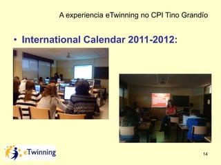 A experiencia eTwinning no CPI Tino Grandío 
14 
• International Calendar 2011-2012: 
 