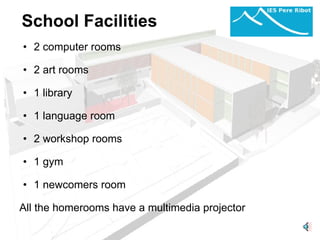 School Facilities 2 computer rooms   2 art rooms   1 library   1 language room   2 workshop rooms   1 gym   1 newcomers room   All the homerooms have a multimedia projector 
