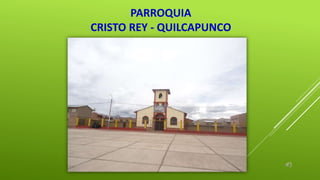 PARROQUIA
CRISTO REY - QUILCAPUNCO
 