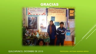 GRACIAS
PROFESORA: ANTONIA MAMANI ARPASIQUILCAPUNCO, DICIEMBRE DE 2016