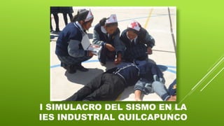 I SIMULACRO DEL SISMO EN LA
IES INDUSTRIAL QUILCAPUNCO