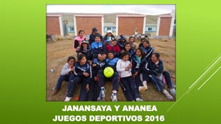 JANANSAYA Y ANANEA
JUEGOS DEPORTIVOS 2016
