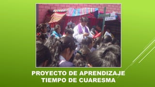PROYECTO DE APRENDIZAJE
TIEMPO DE CUARESMA