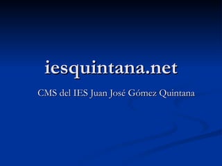 iesquintana.net CMS del IES Juan José Gómez Quintana 