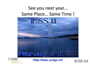 See you next year…  
Same Place… Same Time ! 




     http://iess.unige.ch/
 