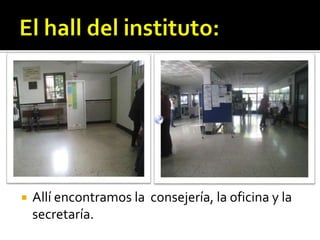  Allí encontramos la consejería, la oficina y la
secretaría.
 