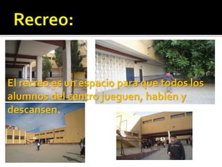 El recreo es un espacio para que todos los
alumnos del centro jueguen, hablen y
descansen.
 