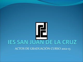 ACTOS DE GRADUACIÓN CURSO 2012-13
 