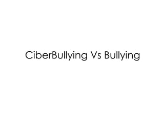 CiberBullying Vs Bullying
 