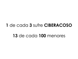 1 de cada 3 sufre CIBERACOSO

  13 de cada 100 menores
 