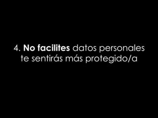 4. No facilites datos personales
  te sentirás más protegido/a
 