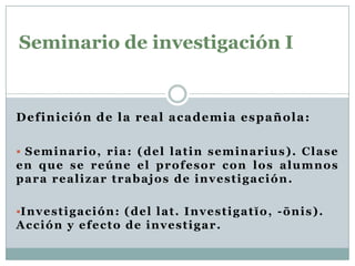 Seminario de investigación I Definición de la real academia española: ,[object Object]