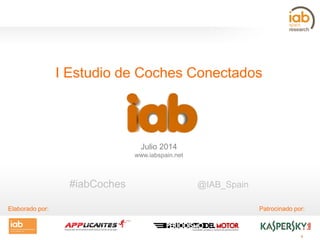 1
I Estudio de Coches Conectados
Julio 2014
www.iabspain.net
Patrocinado por:Elaborado por:
#iabCoches @IAB_Spain
 