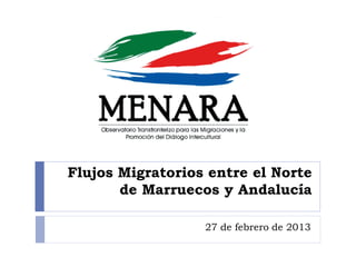 Flujos Migratorios entre el Norte
de Marruecos y Andalucía
27 de febrero de 2013
 