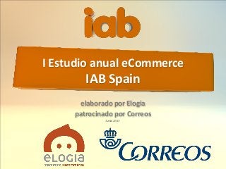 I Estudio anual eCommerce
IAB Spain
elaborado por Elogia
patrocinado por Correos
Junio 2013
 