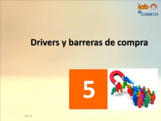 Drivers y barreras de compra
5
Pág. 26
 