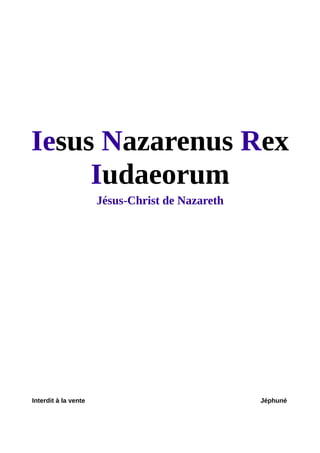 Iesus Nazarenus Rex
Iudaeorum
Jésus-Christ de Nazareth
Interdit à la vente Jéphuné
 