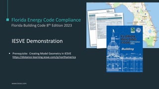 www.iesve.com
Florida Energy Code Compliance
Florida Building Code 8th Edition 2023
IESVE Demonstration
▪ Prerequisite: Creating Model Geometry in IESVE
https://distance-learning.iesve.com/p/northamerica
 