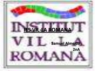 IES VIL·LA ROMANA Samuel Almeida 2nA 