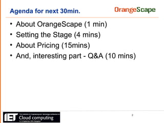 Agenda for next 30min. About OrangeScape (1 min) Setting the Stage (4 mins) About Pricing (15mins) And, interesting part - Q&A (10 mins) 