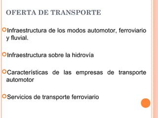 OFERTA DE TRANSPORTE
Infraestructura de los modos automotor, ferroviario
y fluvial.
Infraestructura sobre la hidrovía
Características de las empresas de transporte
automotor
Servicios de transporte ferroviario
 