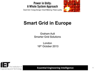 Smart Grid in Europe
Graham Ault
Smarter Grid Solutions

London
16th October 2013

Essential Engineering Intelligence

1

 
