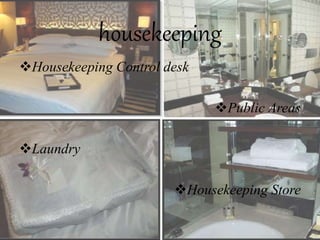 housekeeping
Housekeeping Control desk
Public Areas
Laundry
Housekeeping Store
 