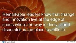 #INBOUND16
Remarkable leaders know that change
and innovation live at the edge of
chaos where the way is dimly lit and
dis...