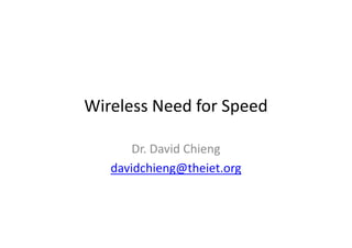 Wireless Need for Speed
Dr. David Chieng
davidchieng@theiet.org
 