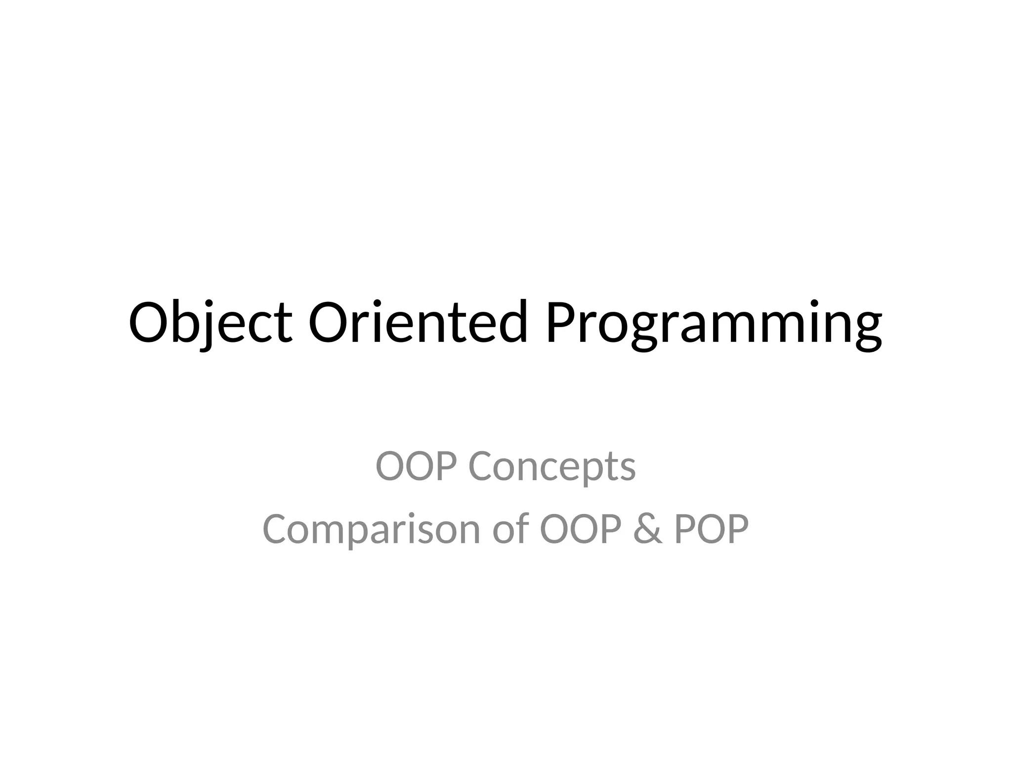 Object Oriented Programming
OOP Concepts
Comparison of OOP & POP
 