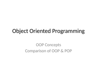 Object Oriented Programming
OOP Concepts
Comparison of OOP & POP
 