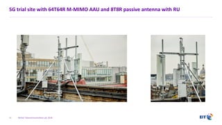 British Telecommunications plc 2018
5G trial site with 64T64R M-MIMO AAU and 8T8R passive antenna with RU
11
 