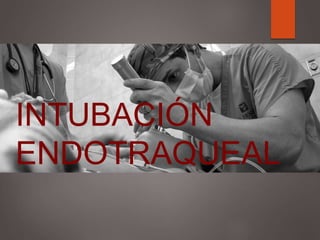 INTUBACIÓN
ENDOTRAQUEAL
 