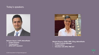 Today’s speakers.
Behnam Sarani, ChPP, AtkinsRéalis
• Project Director
• Transportation
• APM ChPP Assessor
© 2024 Associa...