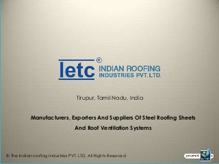 Tirupur, Tamil Nadu, India
Manufacturers, Exporters And Suppliers Of Steel Roofing Sheets
And Roof Ventilation Systems
© The Indian roofing Industries PVT. LTD. All Rights Reserved
 