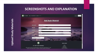 SCREENSHOTS AND EXPLANATION
Upload
Study
Materials
 