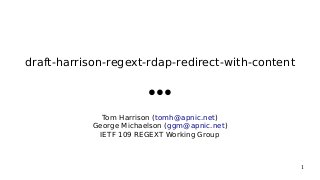 1
draft-harrison-regext-rdap-redirect-with-content
●●●
Tom Harrison (tomh@apnic.net)
George Michaelson (ggm@apnic.net)
IETF 109 REGEXT Working Group
 