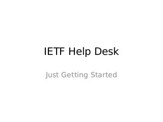 IETF Help Desk
Just Getting Started
 