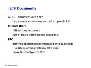 The Internet Society
All	IETF	documents	are	open
i.e.,	anyone	can	download	and	make	copies	(in	full)
Internet	Draft
IETF	w...