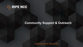 Mirjam Kühne | IETF 105 | July 2019
Community Support & Outreach
 