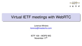 Virtual IETF meetings with WebRTC
Lorenzo Miniero
lorenzo@meetecho.com
IETF 109 – MOPS WG
November 17th
 