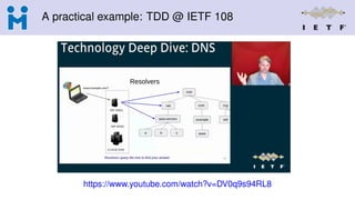 A practical example: TDD @ IETF 108
https://www.youtube.com/watch?v=DV0q9s94RL8
 
