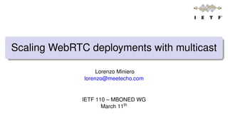 Scaling WebRTC deployments with multicast
Lorenzo Miniero
lorenzo@meetecho.com
IETF 110 – MBONED WG
March 11th
 