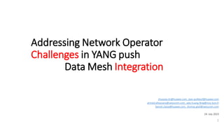Addressing Network Operator
Challenges in YANG push
Data Mesh Integration
zhuoyao.lin@huawei.com, jean.quilbeuf@huawei.com
ahmed.elhassany@swisscom.com, alex.huang-feng@insa-lyon.fr
benoit.claise@huawei.com, thomas.graf@swisscom.com
24. July 2023
1
 