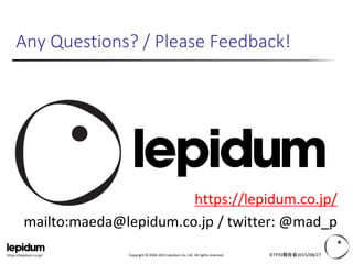Copyright © 2004-2015 Lepidum Co. Ltd. All rights reserved.https://lepidum.co.jp/
Any Questions? / Please Feedback!
https://lepidum.co.jp/
mailto:maeda@lepidum.co.jp / twitter: @mad_p
IETF93報告会2015/08/27
 