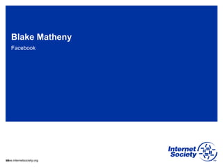www.internetsociety.org
Blake Matheny
Facebook
16
 